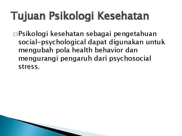 Tujuan Psikologi Kesehatan � Psikologi kesehatan sebagai pengetahuan social-psychological dapat digunakan untuk mengubah pola