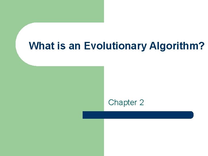 What is an Evolutionary Algorithm? Chapter 2 