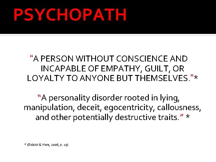 PSYCHOPATH “A PERSON WITHOUT CONSCIENCE AND INCAPABLE OF EMPATHY, GUILT, OR LOYALTY TO ANYONE