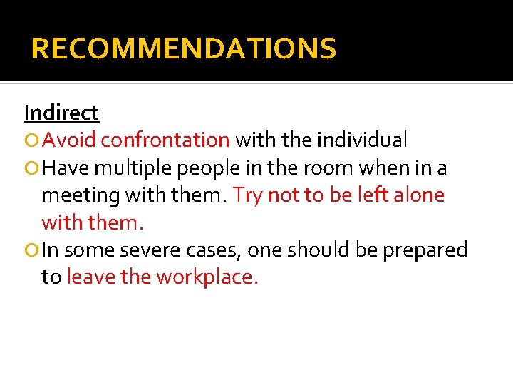 RECOMMENDATIONS Indirect Avoid confrontation with the individual Have multiple people in the room when
