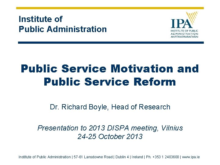 Institute of Public Administration Public Service Motivation and Public Service Reform Dr. Richard Boyle,