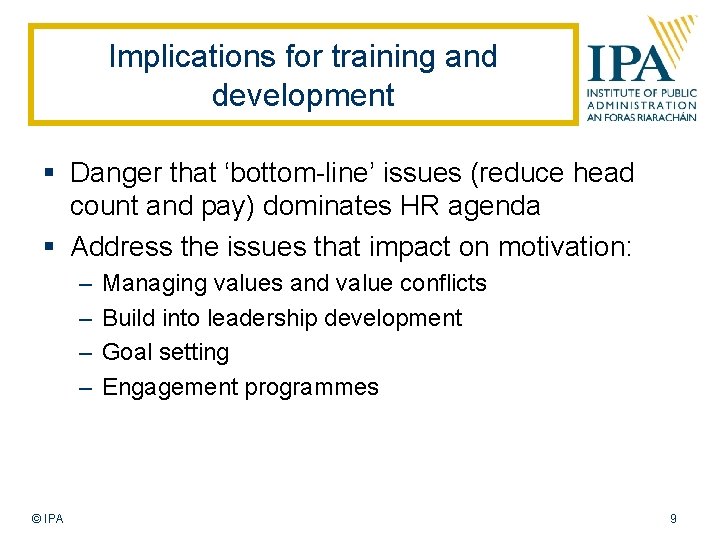 Implications for training and development § Danger that ‘bottom-line’ issues (reduce head count and