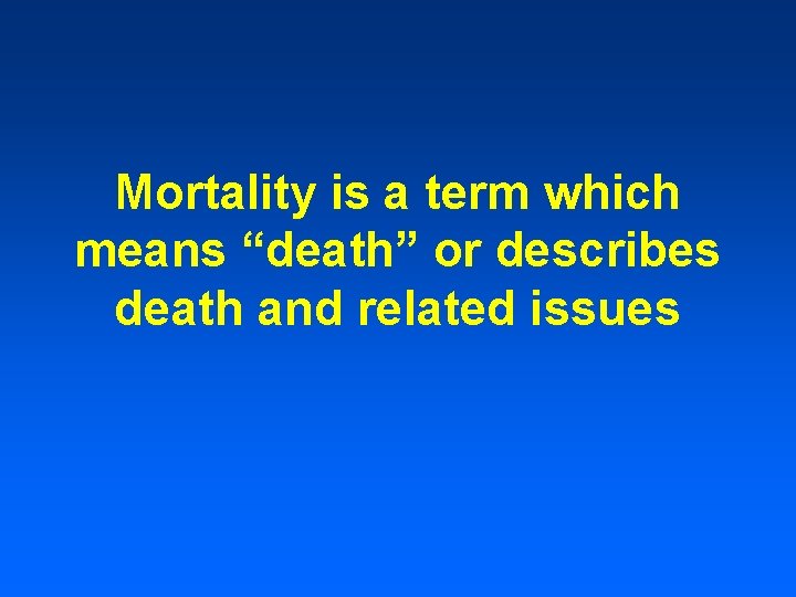 Mortality is a term which means “death” or describes death and related issues 