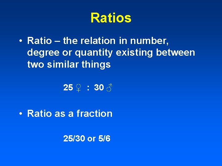 Ratios • Ratio – the relation in number, degree or quantity existing between two