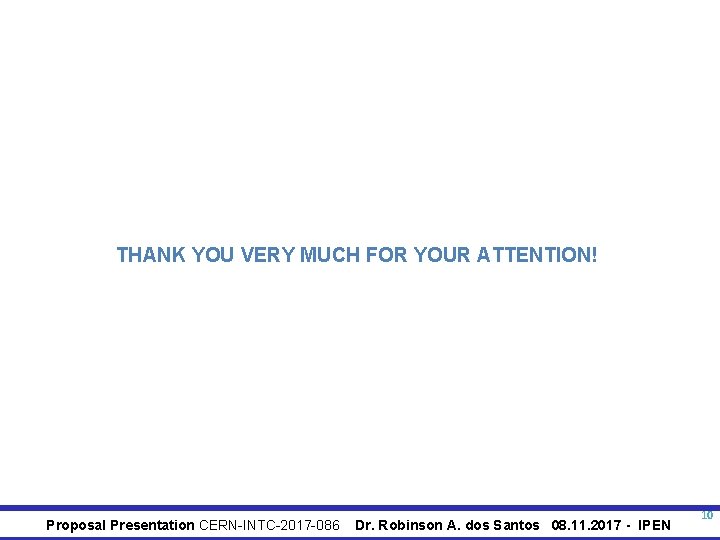 THANK YOU VERY MUCH FOR YOUR ATTENTION! Proposal Presentation CERN-INTC-2017 -086 Dr. Robinson A.