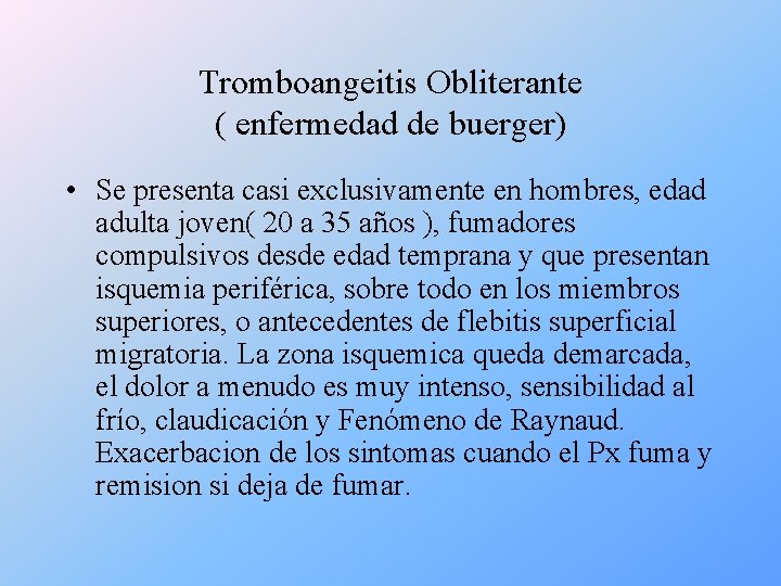 Tromboangeitis Obliterante ( enfermedad de buerger) • Se presenta casi exclusivamente en hombres, edad