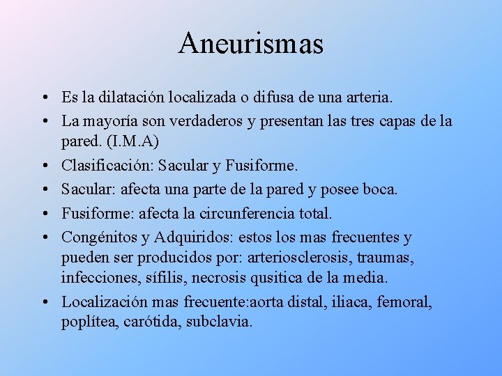 Aneurismas • Es la dilatación localizada o difusa de una arteria. • La mayoría