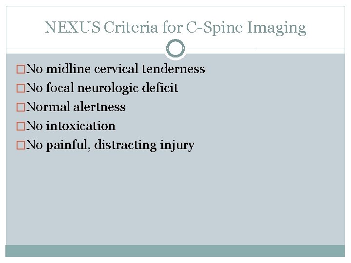 NEXUS Criteria for C-Spine Imaging �No midline cervical tenderness �No focal neurologic deficit �Normal