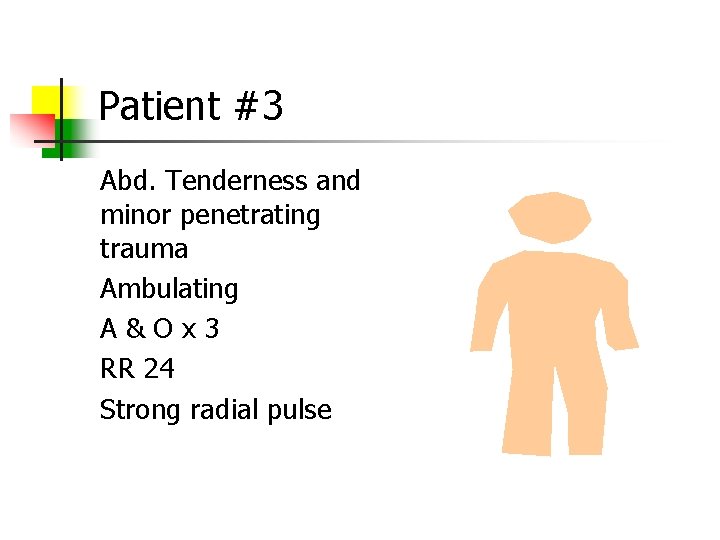 Patient #3 Abd. Tenderness and minor penetrating trauma Ambulating A&Ox 3 RR 24 Strong