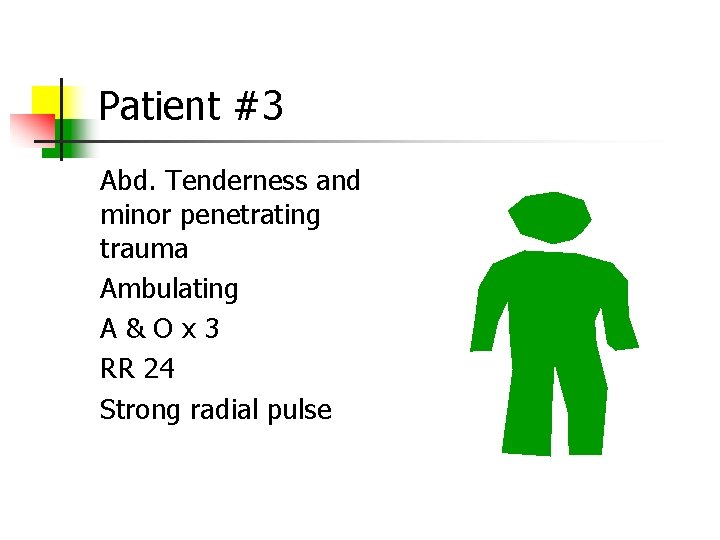 Patient #3 Abd. Tenderness and minor penetrating trauma Ambulating A&Ox 3 RR 24 Strong