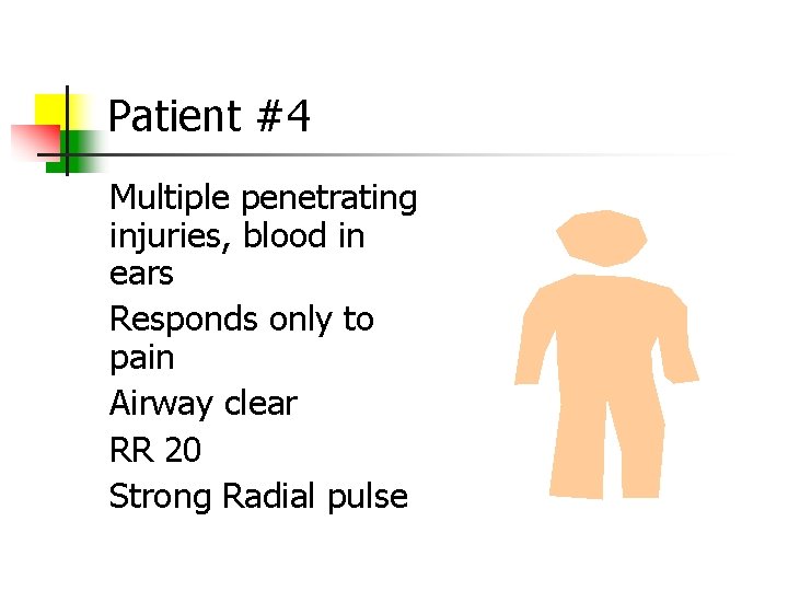 Patient #4 Multiple penetrating injuries, blood in ears Responds only to pain Airway clear