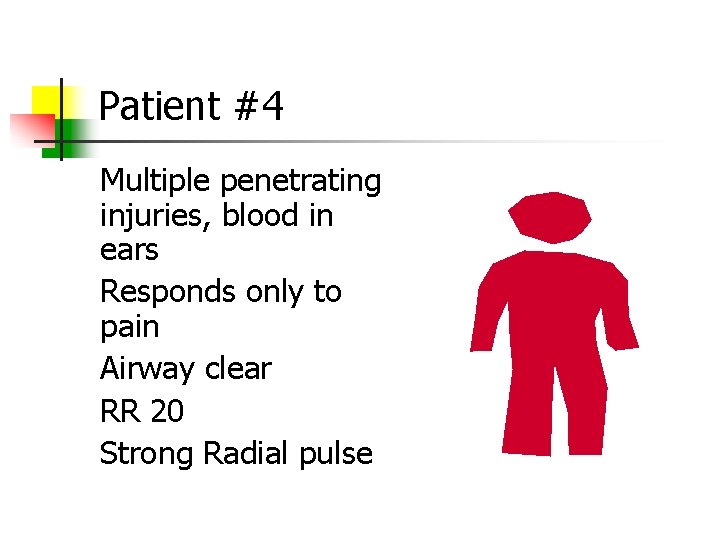 Patient #4 Multiple penetrating injuries, blood in ears Responds only to pain Airway clear