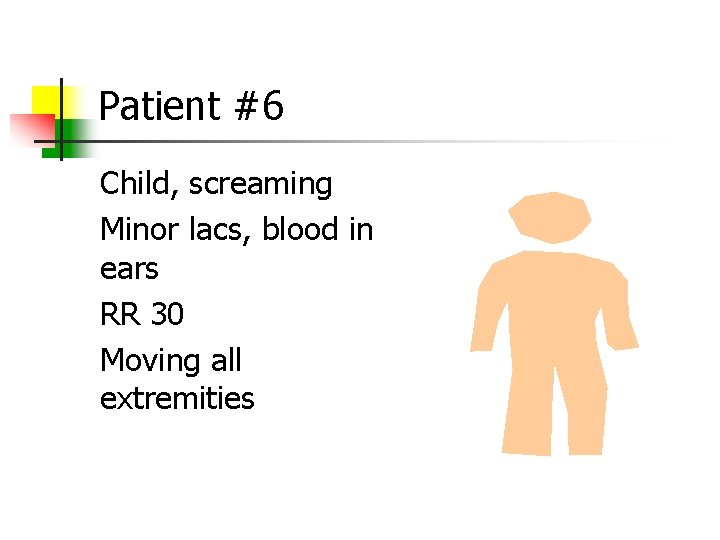 Patient #6 Child, screaming Minor lacs, blood in ears RR 30 Moving all extremities Patient #6 Child, screaming Minor lacs, blood in ears RR 30 Moving all extremities