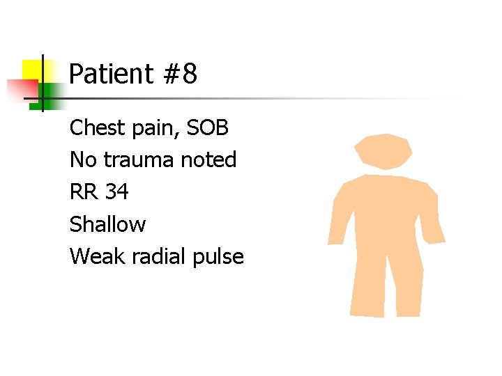 Patient #8 Chest pain, SOB No trauma noted RR 34 Shallow Weak radial pulse