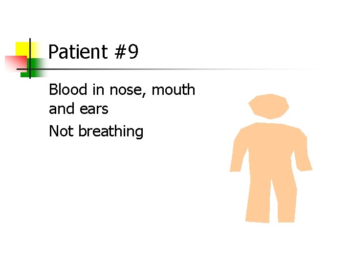 Patient #9 Blood in nose, mouth and ears Not breathing 