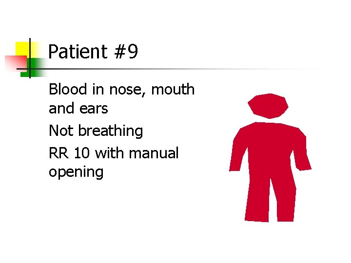 Patient #9 Blood in nose, mouth and ears Not breathing RR 10 with manual