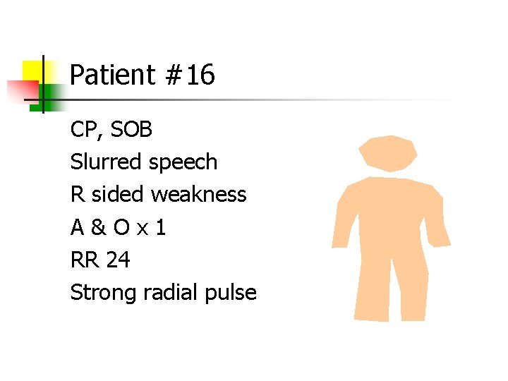 Patient #16 CP, SOB Slurred speech R sided weakness A&Ox 1 RR 24 Strong