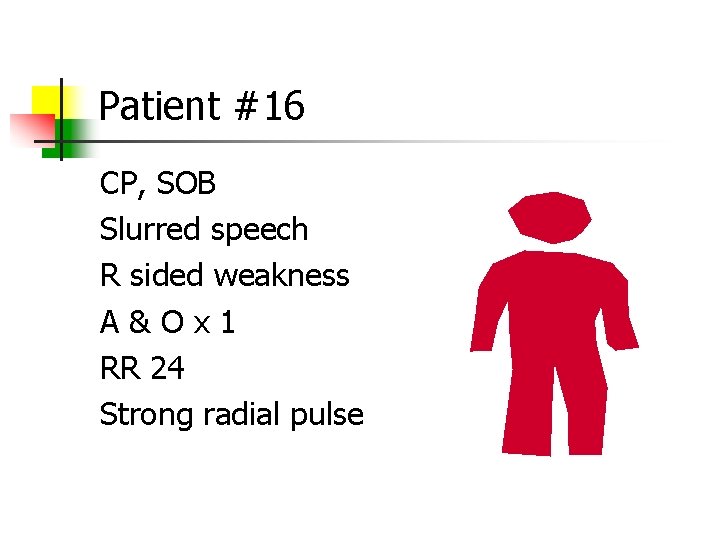 Patient #16 CP, SOB Slurred speech R sided weakness A&Ox 1 RR 24 Strong