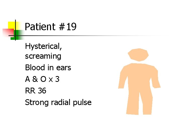 Patient #19 Hysterical, screaming Blood in ears A&Ox 3 RR 36 Strong radial pulse