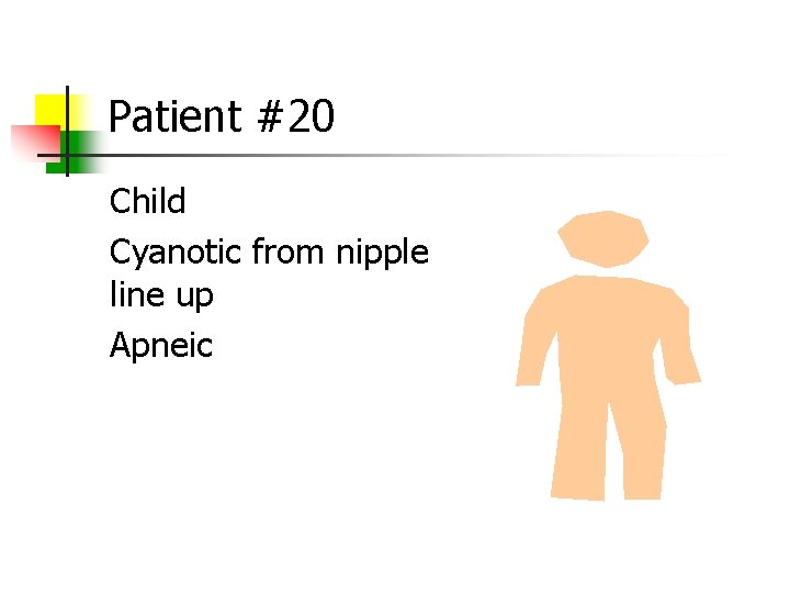 Patient #20 Child Cyanotic from nipple line up Apneic 