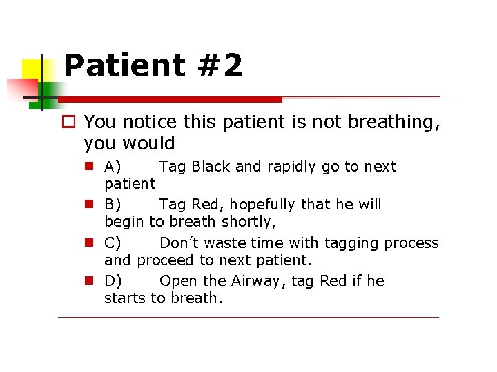 Patient #2 You notice this patient is not breathing, you would A) Tag Black