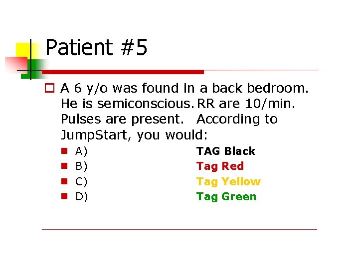 Patient #5 A 6 y/o was found in a back bedroom. He is semiconscious.