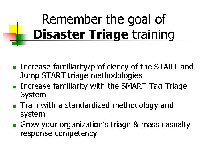 Remember the goal of Disaster Triage training Increase familiarity/proficiency of the START and Jump