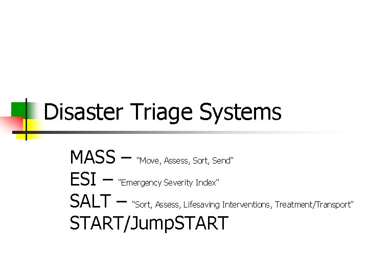 Disaster Triage Systems MASS – “Move, Assess, Sort, Send” ESI – “Emergency Severity Index”