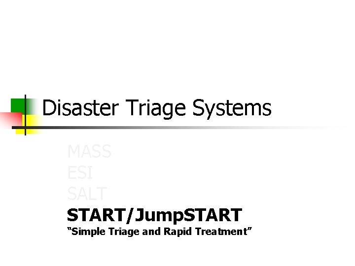 Disaster Triage Systems MASS ESI SALT START/Jump. START “Simple Triage and Rapid Treatment” 