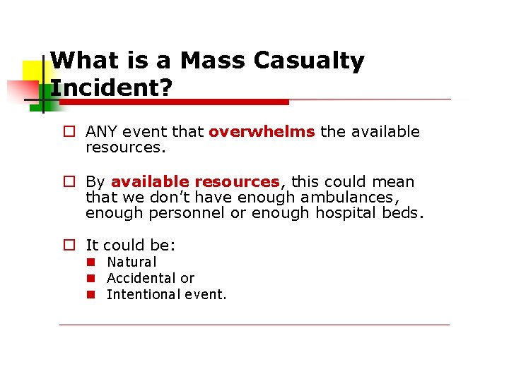 What is a Mass Casualty Incident? ANY event that overwhelms the available resources. By