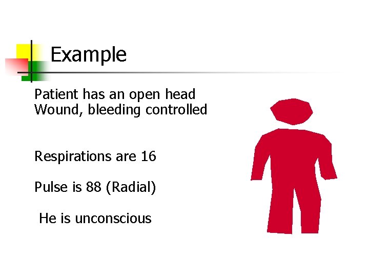 Example Patient has an open head Wound, bleeding controlled Respirations are 16 Pulse is