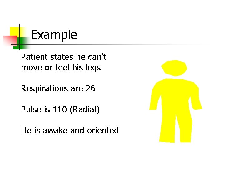 Example Patient states he can’t move or feel his legs Respirations are 26 Pulse