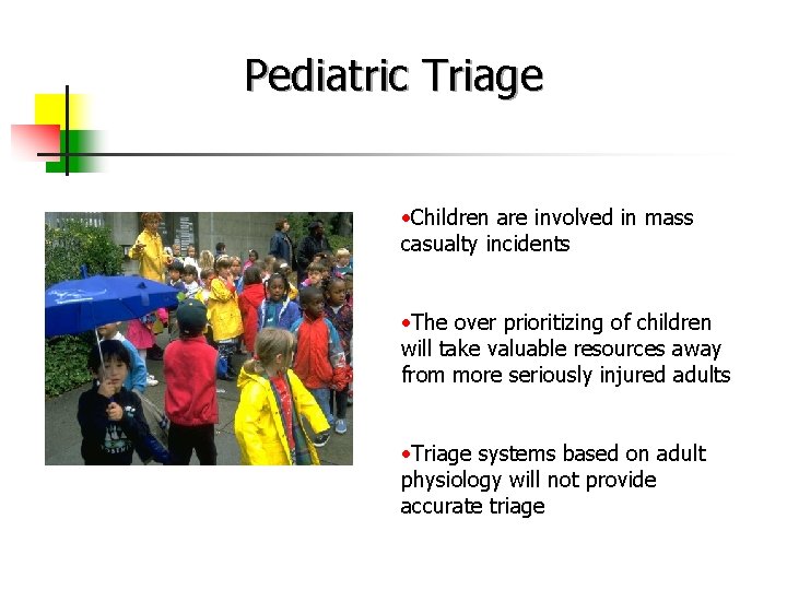 Pediatric Triage • Children are involved in mass casualty incidents • The over prioritizing