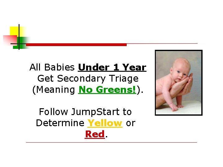 All Babies Under 1 Year Get Secondary Triage (Meaning No Greens!). Follow Jump. Start