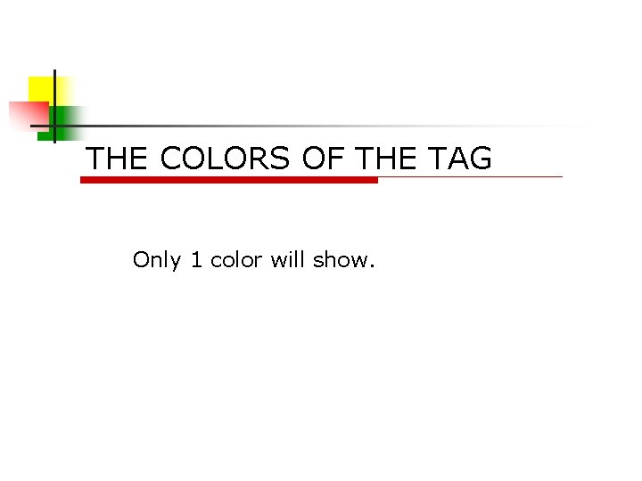 THE COLORS OF THE TAG Only 1 color will show. 