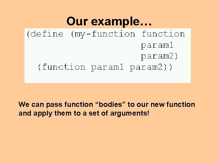 Our example… We can pass function “bodies” to our new function and apply them