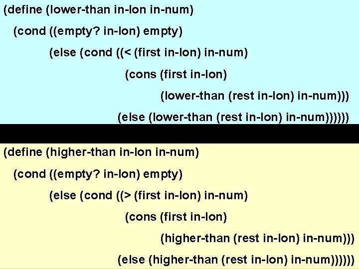 (define (lower-than in-lon in-num) (cond ((empty? in-lon) empty) (else (cond ((< (first in-lon) in-num)