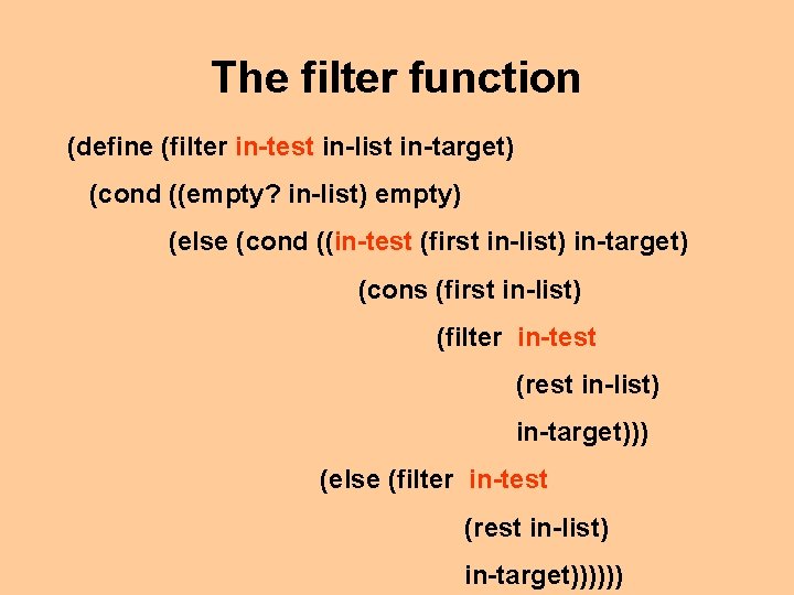 The filter function (define (filter in-test in-list in-target) (cond ((empty? in-list) empty) (else (cond