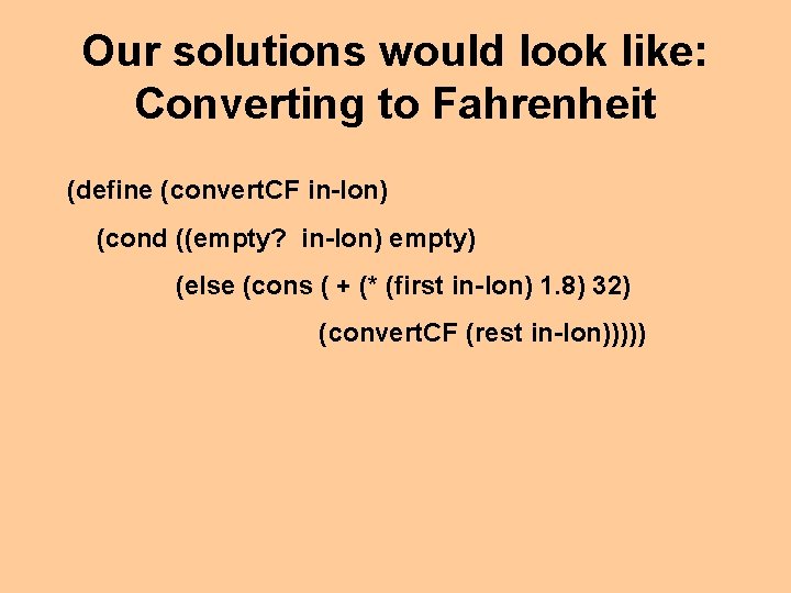 Our solutions would look like: Converting to Fahrenheit (define (convert. CF in-lon) (cond ((empty?