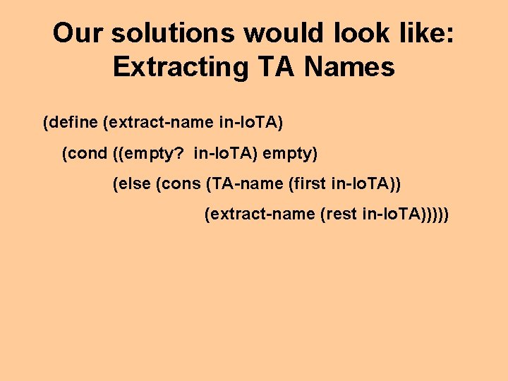 Our solutions would look like: Extracting TA Names (define (extract-name in-lo. TA) (cond ((empty?