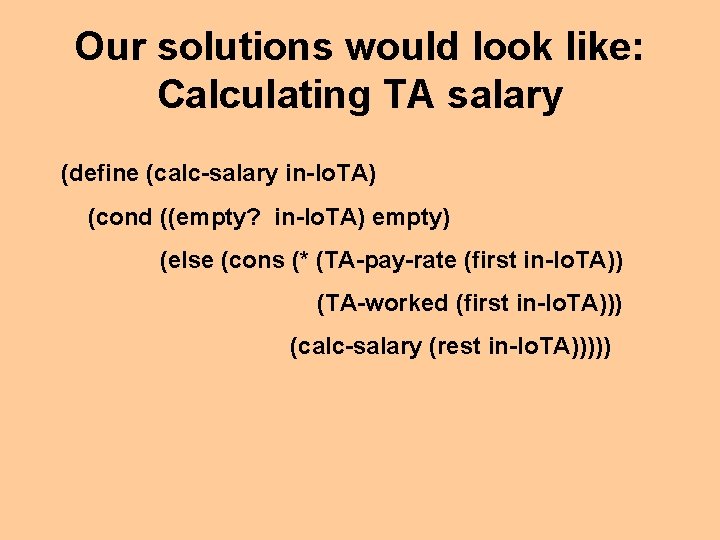 Our solutions would look like: Calculating TA salary (define (calc-salary in-lo. TA) (cond ((empty?