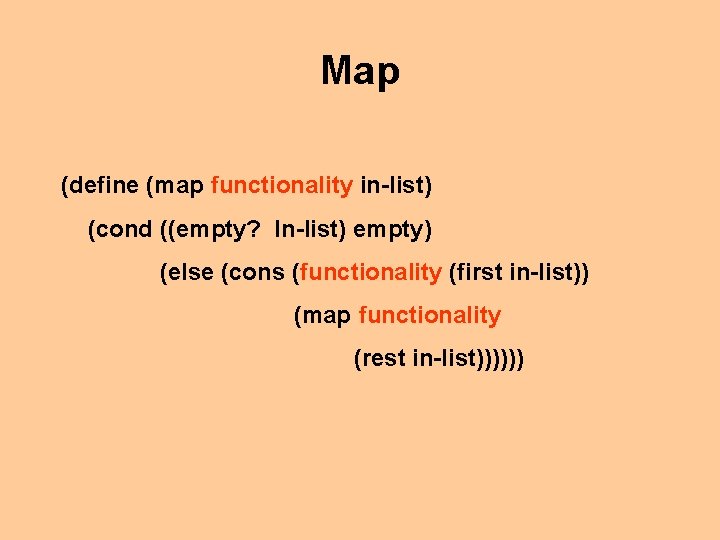 Map (define (map functionality in-list) (cond ((empty? In-list) empty) (else (cons (functionality (first in-list))