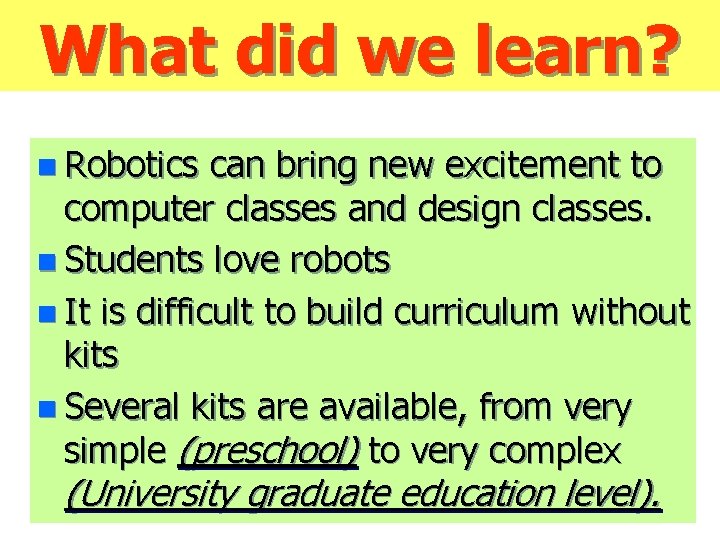 What did we learn? n Robotics can bring new excitement to computer classes and