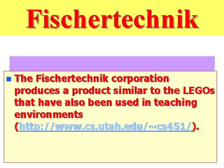 Fischertechnik n The Fischertechnik corporation produces a product similar to the LEGOs that have