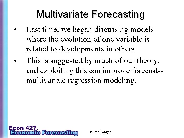 Multivariate Forecasting • • Last time, we began discussing models where the evolution of