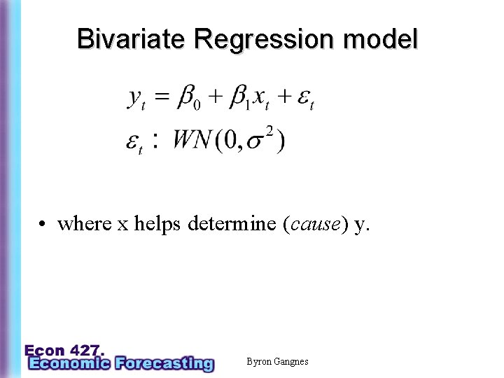 Bivariate Regression model • where x helps determine (cause) y. Byron Gangnes 