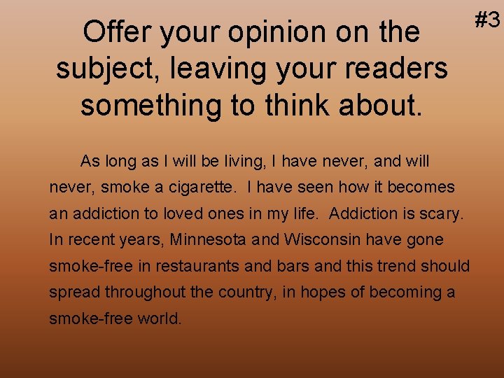 Offer your opinion on the subject, leaving your readers something to think about. As