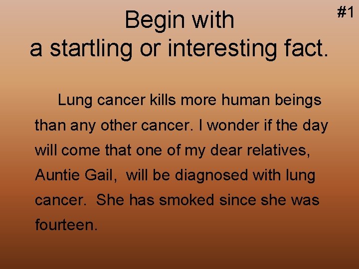 Begin with a startling or interesting fact. Lung cancer kills more human beings than