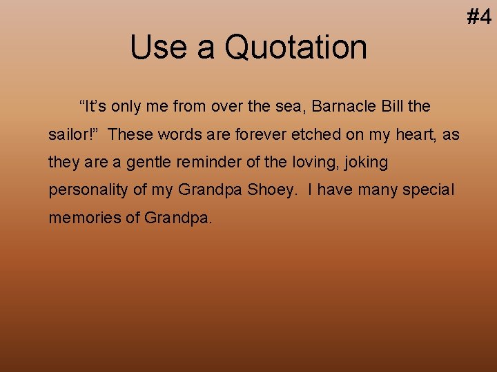 Use a Quotation “It’s only me from over the sea, Barnacle Bill the sailor!”