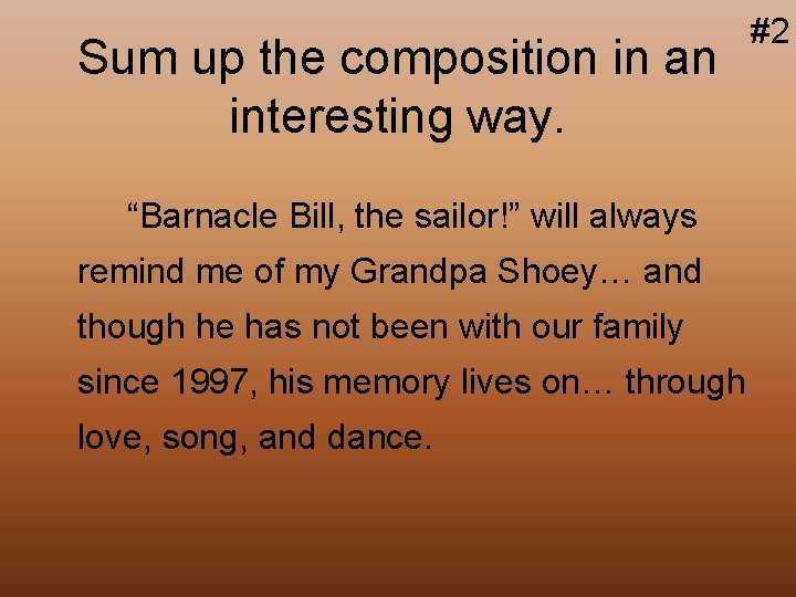 Sum up the composition in an interesting way. “Barnacle Bill, the sailor!” will always